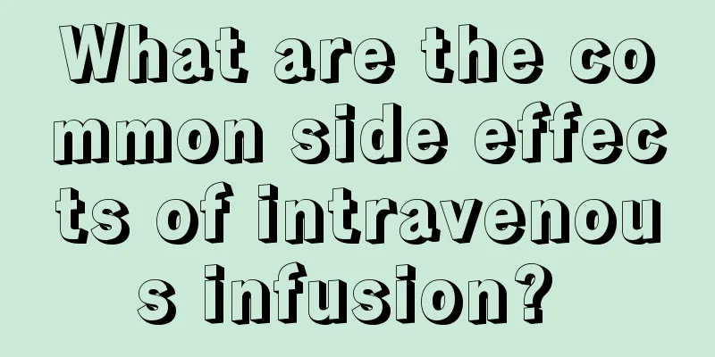 What are the common side effects of intravenous infusion? 