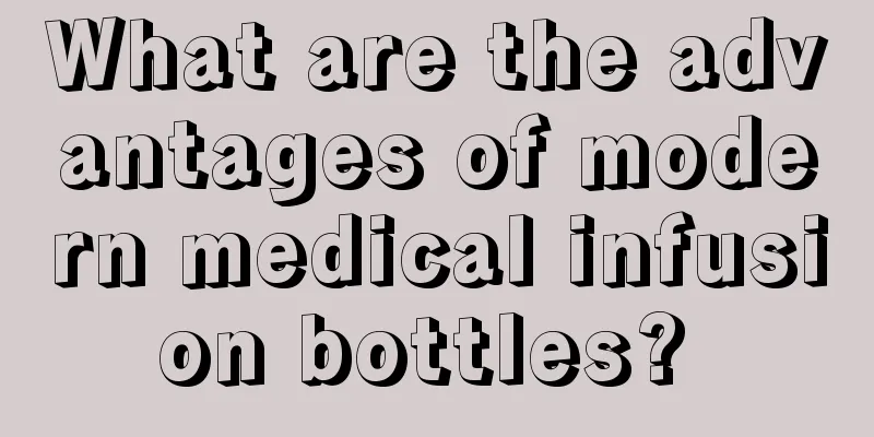 What are the advantages of modern medical infusion bottles? 