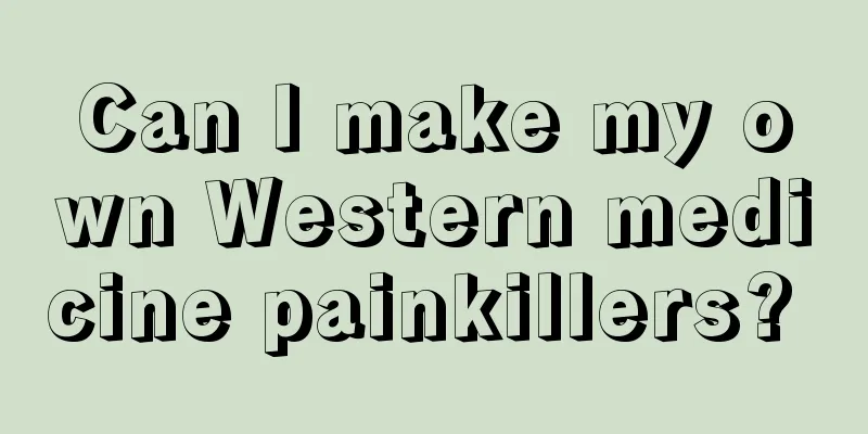 Can I make my own Western medicine painkillers? 