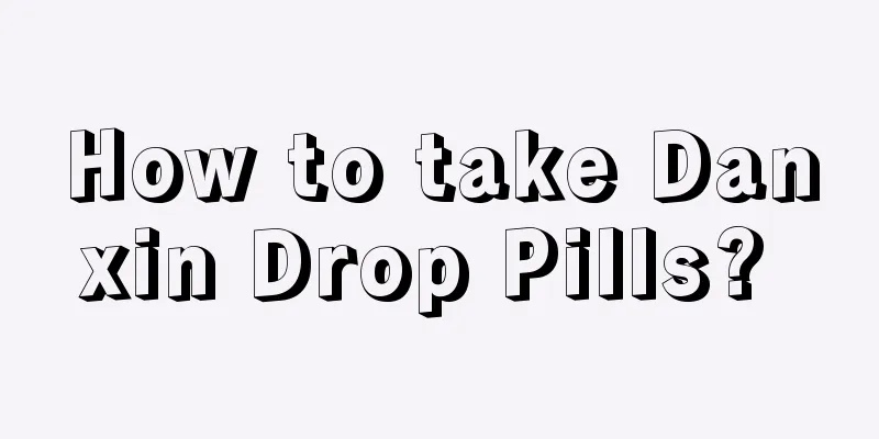 How to take Danxin Drop Pills? 