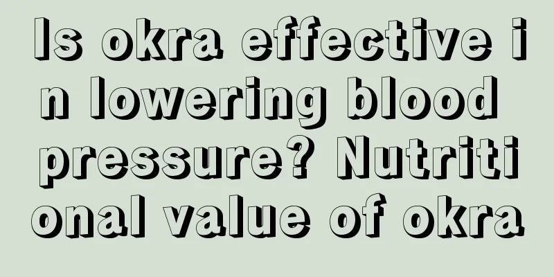 Is okra effective in lowering blood pressure? Nutritional value of okra
