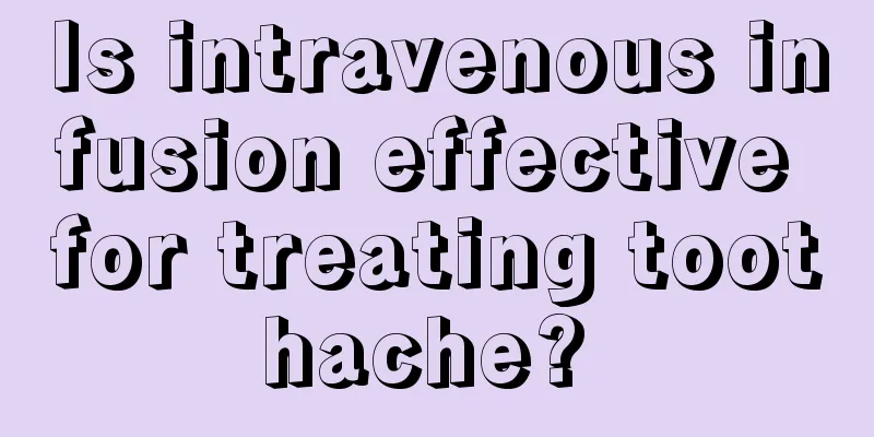 Is intravenous infusion effective for treating toothache? 