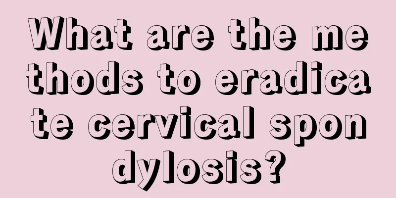 What are the methods to eradicate cervical spondylosis?