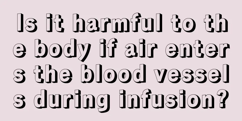 Is it harmful to the body if air enters the blood vessels during infusion?