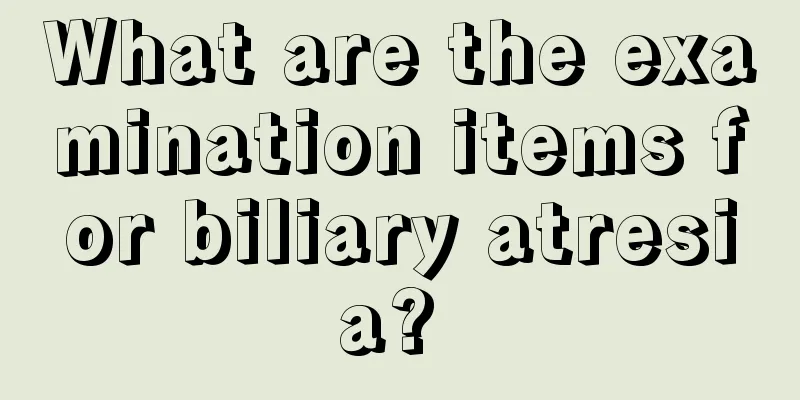 What are the examination items for biliary atresia? 