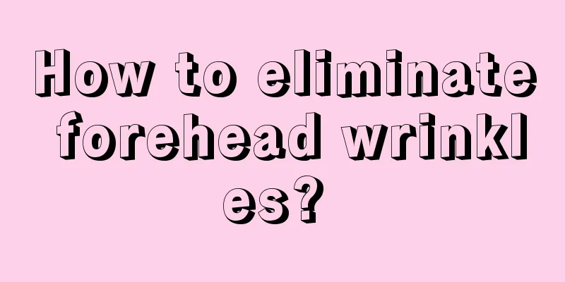 How to eliminate forehead wrinkles? 
