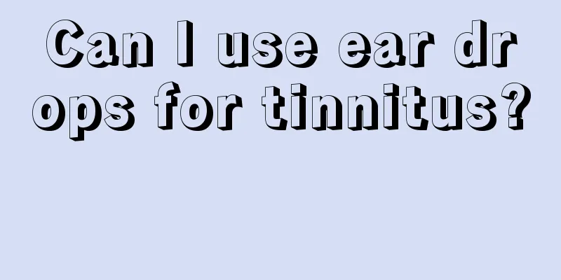 Can I use ear drops for tinnitus? 