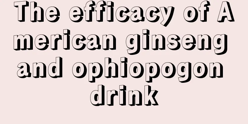 The efficacy of American ginseng and ophiopogon drink