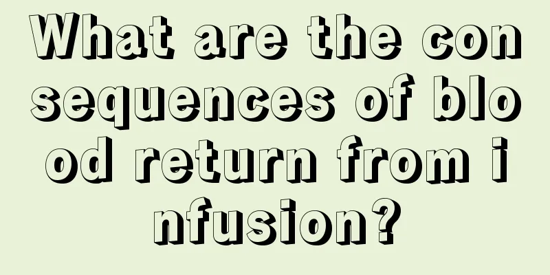What are the consequences of blood return from infusion?