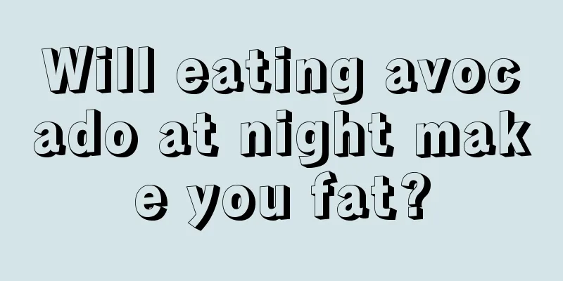 Will eating avocado at night make you fat?