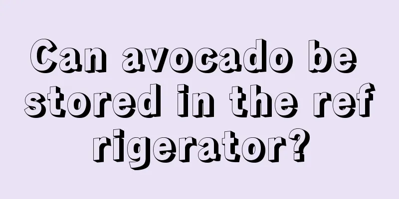 Can avocado be stored in the refrigerator?