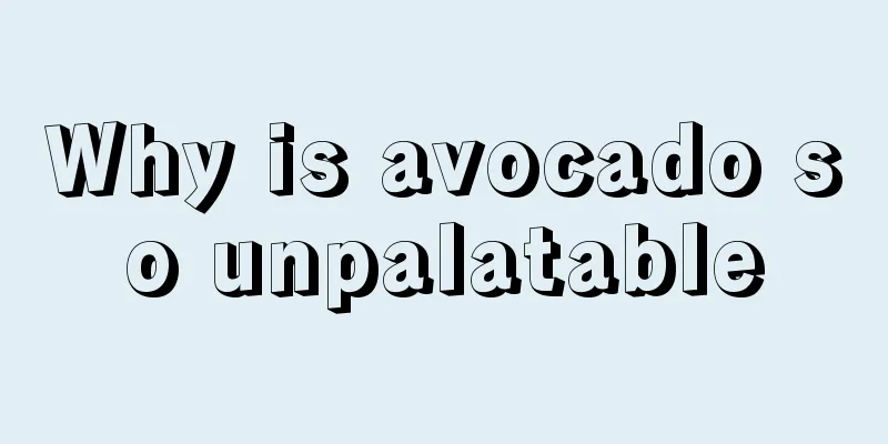 Why is avocado so unpalatable