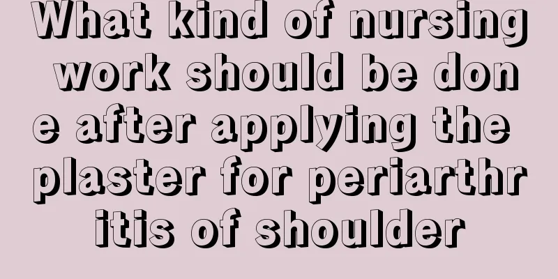 What kind of nursing work should be done after applying the plaster for periarthritis of shoulder