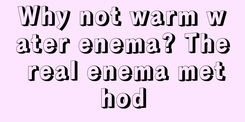 Why not warm water enema? The real enema method