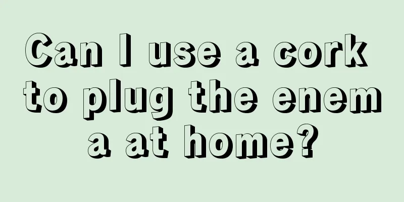 Can I use a cork to plug the enema at home?
