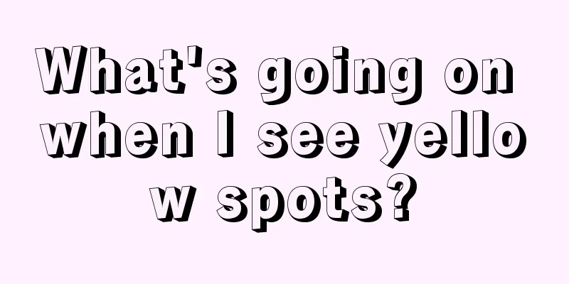 What's going on when I see yellow spots?