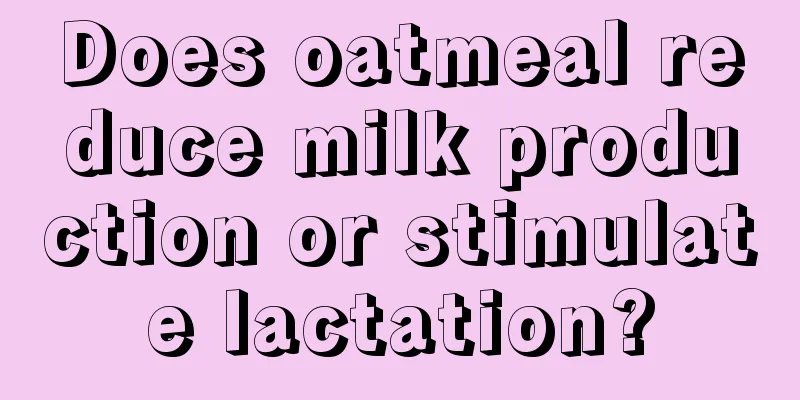Does oatmeal reduce milk production or stimulate lactation?