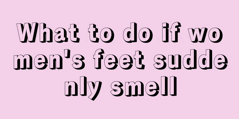 What to do if women's feet suddenly smell