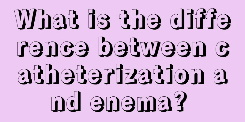 What is the difference between catheterization and enema? 
