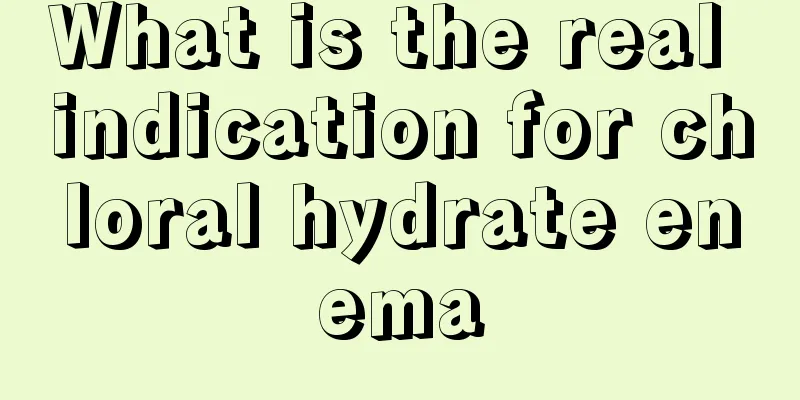 What is the real indication for chloral hydrate enema