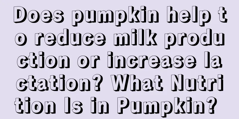 Does pumpkin help to reduce milk production or increase lactation? What Nutrition Is in Pumpkin? 
