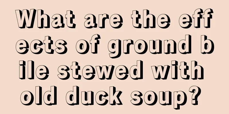 What are the effects of ground bile stewed with old duck soup? 