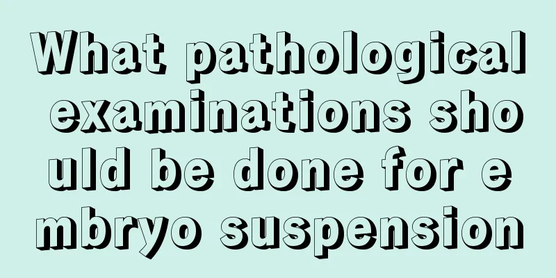 What pathological examinations should be done for embryo suspension