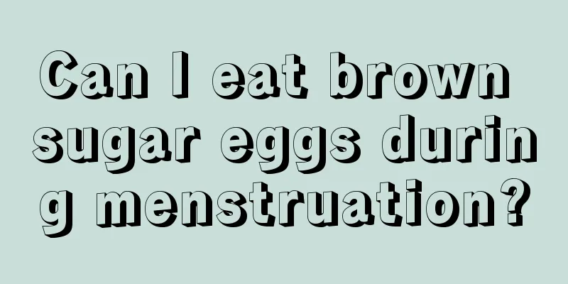 Can I eat brown sugar eggs during menstruation?
