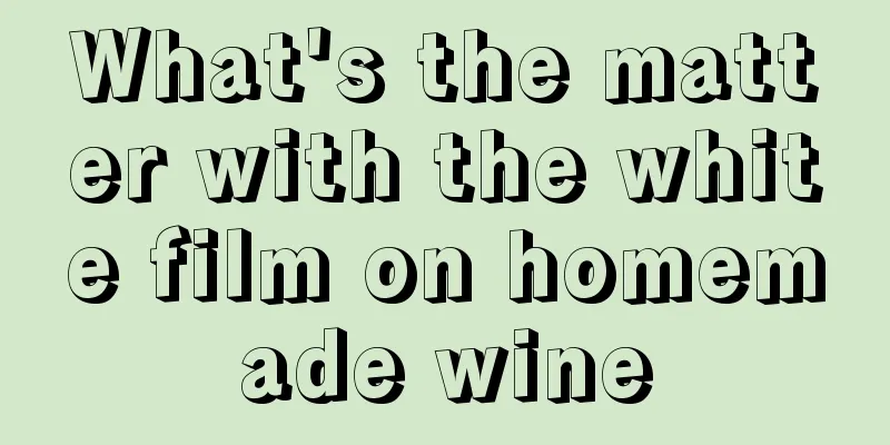 What's the matter with the white film on homemade wine