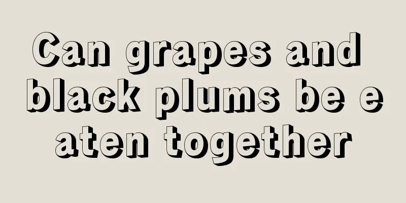 Can grapes and black plums be eaten together