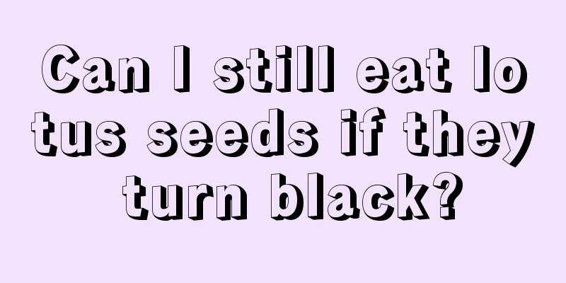 Can I still eat lotus seeds if they turn black?