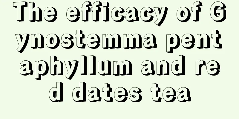 The efficacy of Gynostemma pentaphyllum and red dates tea