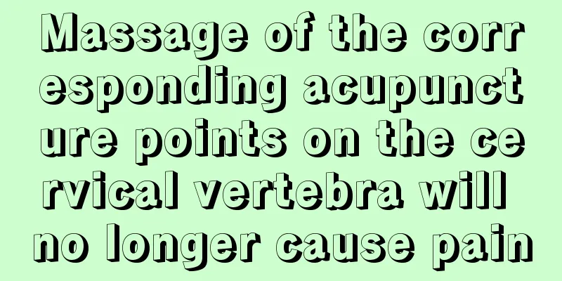 Massage of the corresponding acupuncture points on the cervical vertebra will no longer cause pain