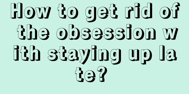 How to get rid of the obsession with staying up late? 