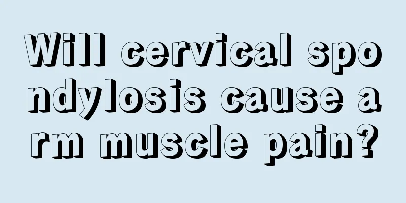Will cervical spondylosis cause arm muscle pain?