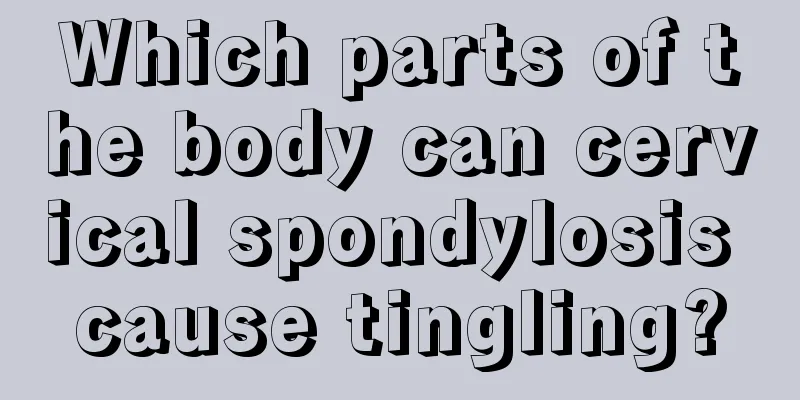 Which parts of the body can cervical spondylosis cause tingling?