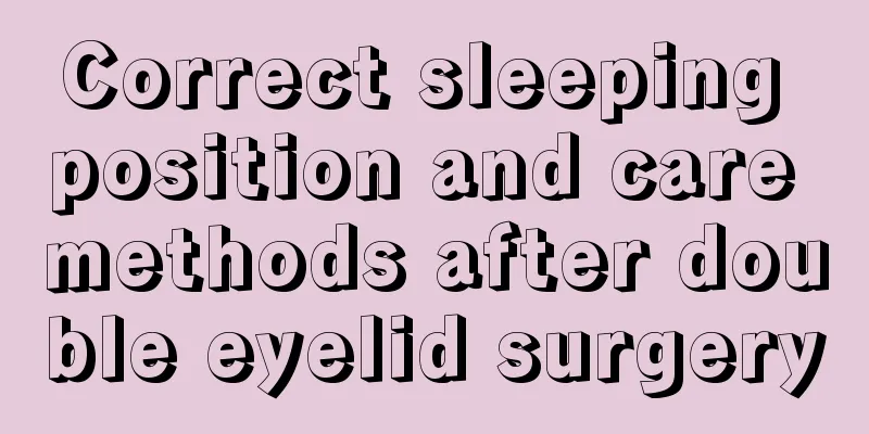 Correct sleeping position and care methods after double eyelid surgery