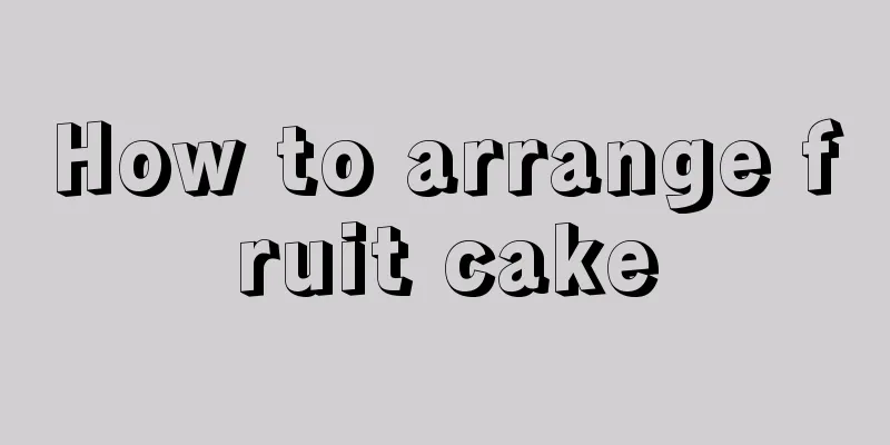 How to arrange fruit cake