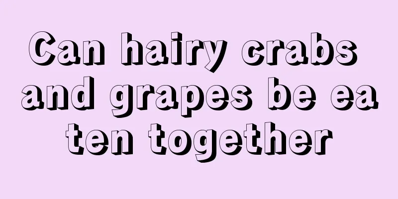 Can hairy crabs and grapes be eaten together