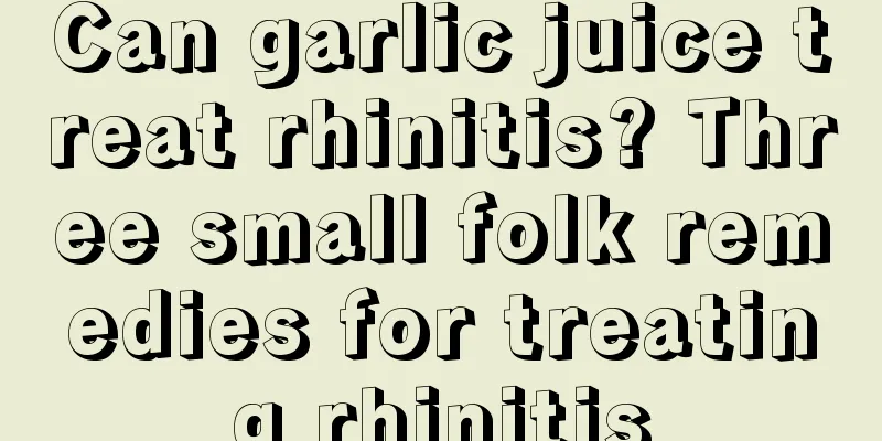 Can garlic juice treat rhinitis? Three small folk remedies for treating rhinitis