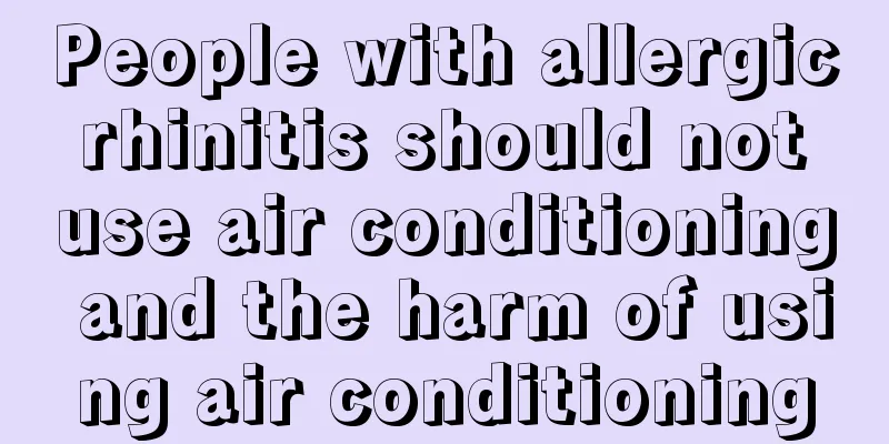 People with allergic rhinitis should not use air conditioning and the harm of using air conditioning