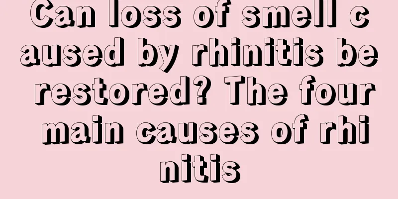 Can loss of smell caused by rhinitis be restored? The four main causes of rhinitis