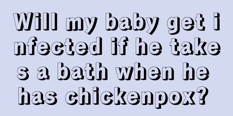Will my baby get infected if he takes a bath when he has chickenpox? 