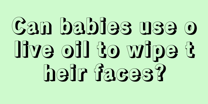 Can babies use olive oil to wipe their faces?