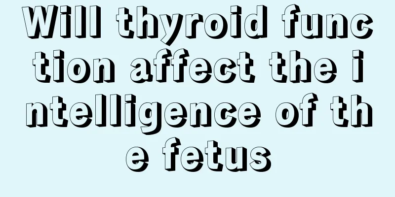 Will thyroid function affect the intelligence of the fetus