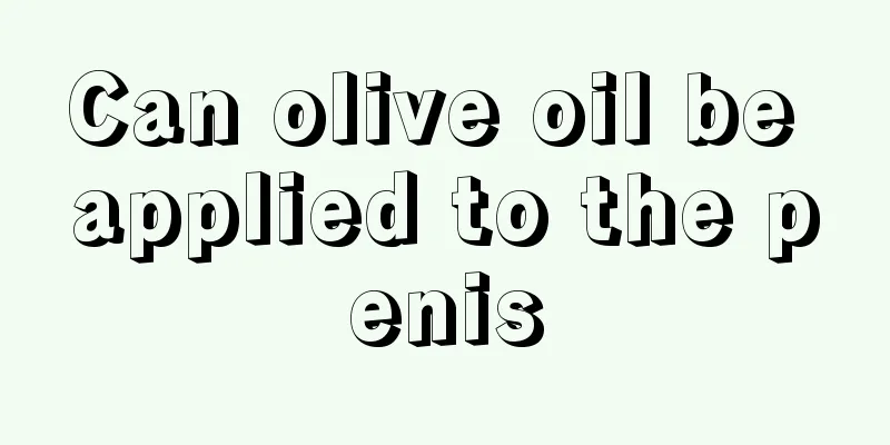 Can olive oil be applied to the penis