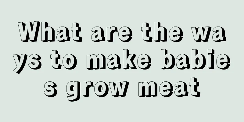 What are the ways to make babies grow meat