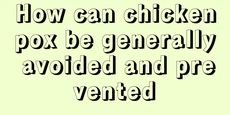 How can chickenpox be generally avoided and prevented
