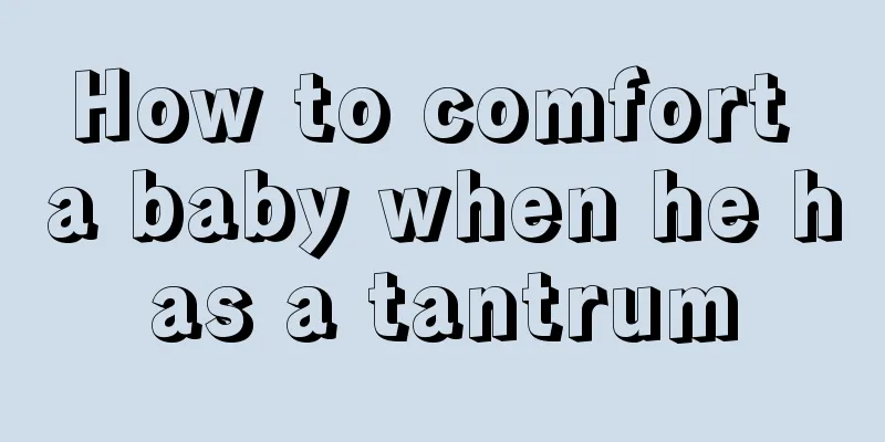 How to comfort a baby when he has a tantrum