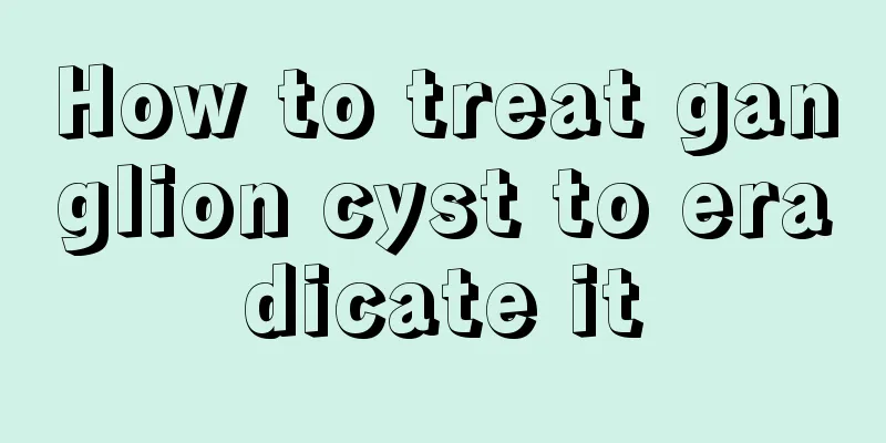 How to treat ganglion cyst to eradicate it